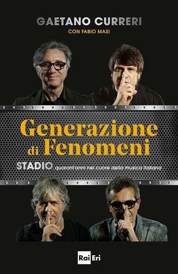 Generazione di fenomeni. Stadio, quarant'anni nel cuore della musica italiana - Gaetano Curreri, Fabio Masi - Libro Rai Libri 2017, Fuori collana | Libraccio.it