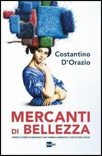 Mercanti di bellezza. Trenta storie di mecenati che hanno cambiato il volto dell'Italia - Costantino D'Orazio - Libro Rai Libri 2017, Culture | Libraccio.it