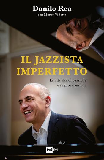 Il jazzista imperfetto - Danilo Rea, Marco Videtta - Libro Rai Libri 2018, Fuori collana | Libraccio.it