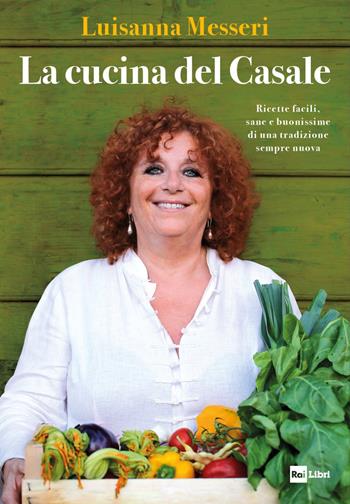 La cucina del casale. Ricette facili, sane e buonissime di una tradizione sempre nuova - Luisanna Messeri - Libro Rai Libri 2018 | Libraccio.it