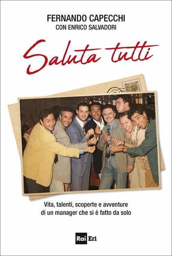 Saluta tutti. Vita, talenti, scoperte e avventure di un manager che si è fatto da solo - Fernando Capecchi, Enrico Salvadori - Libro Rai Libri 2018 | Libraccio.it