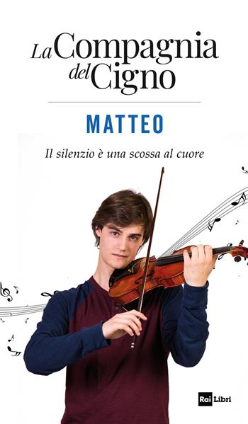 Matteo. Il silenzio è una scossa al cuore. La Compagnia del Cigno  - Libro Rai Libri 2019, Fuori collana | Libraccio.it