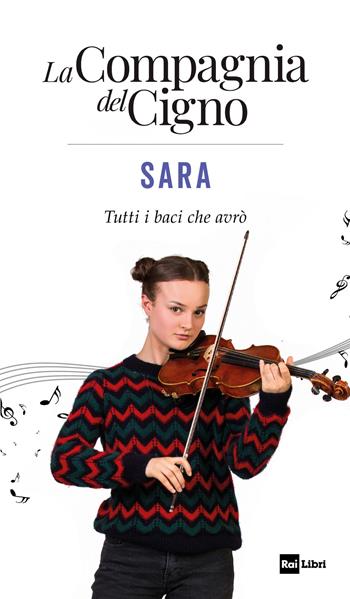 Sara. Tutti i baci che avrò. La Compagnia del Cigno  - Libro Rai Libri 2019, Fuori collana | Libraccio.it