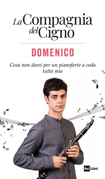 Domenico. Cosa non darei per un pianoforte a coda tutto mio. La Compagnia del Cigno  - Libro Rai Libri 2019, Fuori collana | Libraccio.it