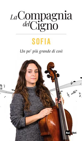 Sofia. Un po' più grande di così. La Compagnia del Cigno  - Libro Rai Libri 2019, Fuori collana | Libraccio.it