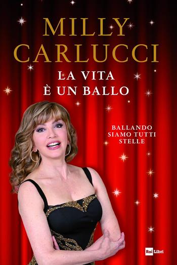 La vita è un ballo. Ballando siamo tutti stelle - Milly Carlucci - Libro Rai Libri 2019 | Libraccio.it