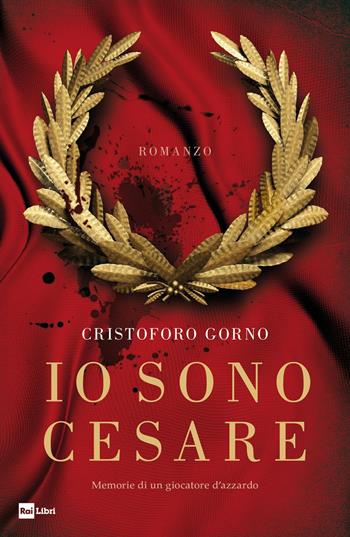 Io sono Cesare. Memorie di un giocatore d’azzardo - Cristoforo Gorno - Libro Rai Libri 2019, Fuori collana | Libraccio.it