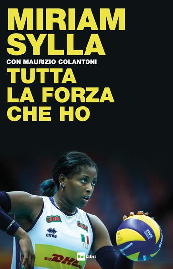 Tutta la forza che ho - Myriam Sylla, Maurizio Colantoni - Libro Rai Libri 2019, Fuori collana | Libraccio.it