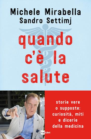 Quando c'è la salute. Storie vere o supposte: curiosità, miti e dicerie della medicina - Michele Mirabella, Sandro Settimj - Libro Rai Libri 2019 | Libraccio.it