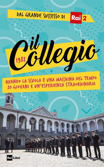 Il Collegio 1982. Quando la scuola è una macchina del tempo. 20 giovani e un’esperienza straordinaria  - Libro Rai Libri 2019, Fuori collana | Libraccio.it