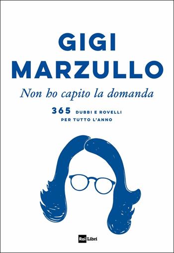 Non ho capito la domanda. 365 dubbi e rovelli per tutto l'anno - Gigi Marzullo - Libro Rai Libri 2019, Fuori collana | Libraccio.it