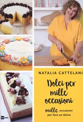 Dolci per mille occasioni. Mille occasioni per fare un dolce