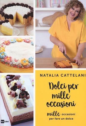 Dolci per mille occasioni. Mille occasioni per fare un dolce - Natalia Cattelani - Libro Rai Libri 2020 | Libraccio.it