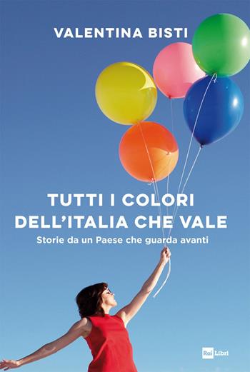 Tutti i colori dell'Italia che vale. Storie da un Paese che guarda avanti - Valentina Bisti - Libro Rai Libri 2020 | Libraccio.it
