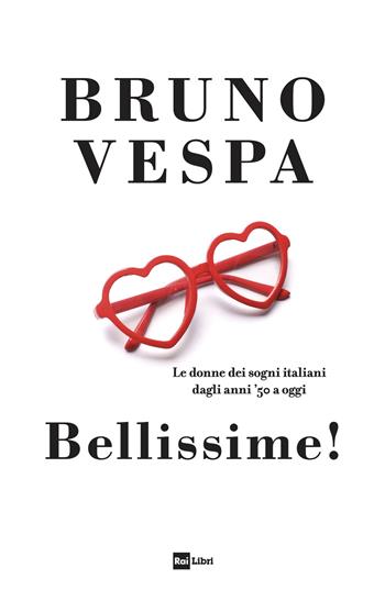 Bellissime! Le donne dei sogni italiani dagli anni ’50 a oggi - Bruno Vespa - Libro Rai Libri 2020 | Libraccio.it