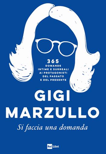 Si faccia una domanda. 365 domande intime e surreali ai protagonisti del passato e del presente - Gigi Marzullo - Libro Rai Libri 2020 | Libraccio.it