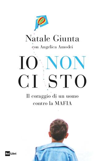 Io non ci sto. Il coraggio di un uomo contro la mafia - Natale Giunta, Angelica Amodei - Libro Rai Libri 2021 | Libraccio.it