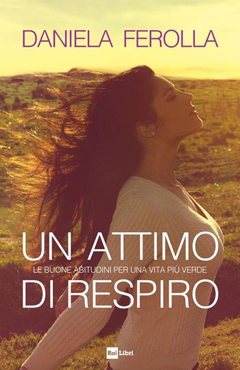 Un attimo di respiro. Le buone abitudini per una vita più verde - Daniela Ferolla - Libro Rai Libri 2021 | Libraccio.it