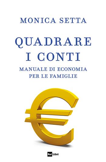 Quadrare i conti. Manuale di economia per le famiglie - Monica Setta - Libro Rai Libri 2021 | Libraccio.it