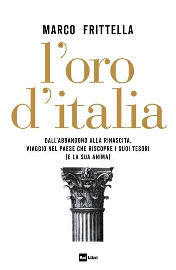 L'oro d'Italia. Dall'abbandono alla rinascita, viaggio nel paese che riscopre i suoi tesori (e la sua anima) - Marco Frittella - Libro Rai Libri 2022 | Libraccio.it