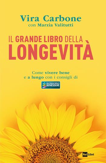 Il grande libro della longevità. Come vivere bene e a lungo con i consigli di «Buongiorno benessere» - Vira Carbone, Marzia Valitutti - Libro Rai Libri 2022 | Libraccio.it