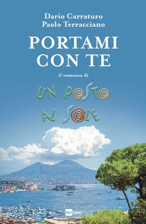 Portami con te. Il romanzo di Un posto al sole Dario Carraturo, Paolo Terracciano Libro Rai