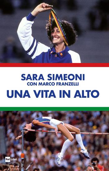 Una vita in alto - Sara Simeoni, Marco Franzelli - Libro Rai Libri 2022 | Libraccio.it