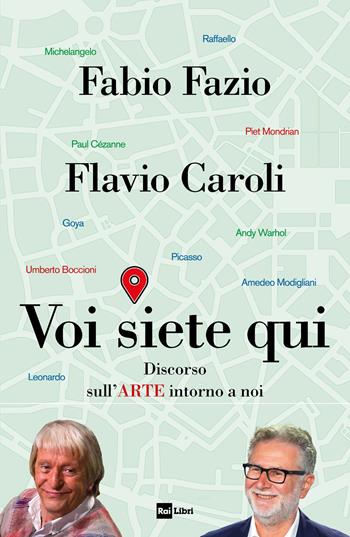 Voi siete qui. Discorso sull'arte intorno a noi - Fabio Fazio, Flavio Caroli - Libro Rai Libri 2022 | Libraccio.it