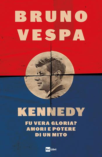 Kennedy. Fu vera gloria? Amori e potere di un mito - Bruno Vespa - Libro Rai Libri 2023 | Libraccio.it