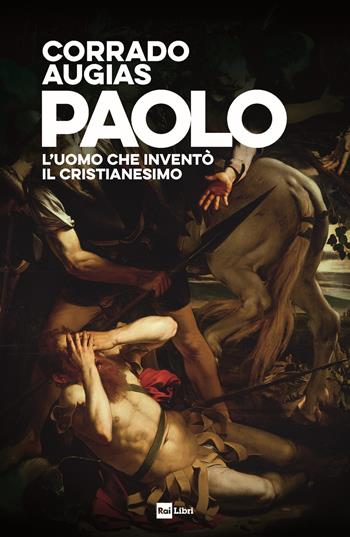 Paolo. L'uomo che inventò il Cristianesimo - Corrado Augias - Libro Rai Libri 2023 | Libraccio.it