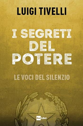 I segreti del potere. Le voci del silenzio - Luigi Tivelli - Libro Rai Libri 2023 | Libraccio.it