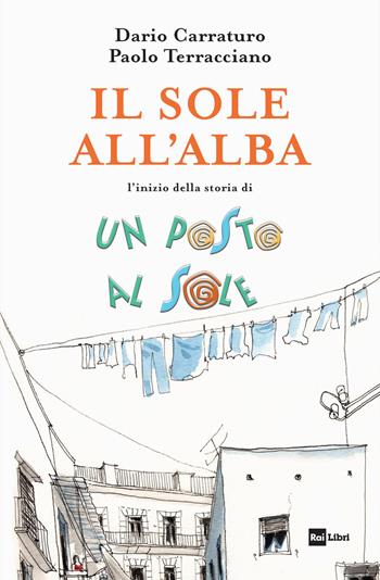 Il sole all'alba. L'inizio della storia Un posto al sole - Dario Carraturo, Paolo Terracciano - Libro Rai Libri 2024 | Libraccio.it