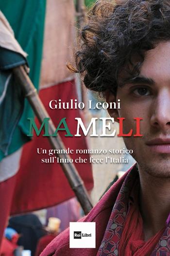 Mameli. Un grande romanzo storico sull'Inno che fece l'Italia - Giulio Leoni - Libro Rai Libri 2024, Canone inverso | Libraccio.it