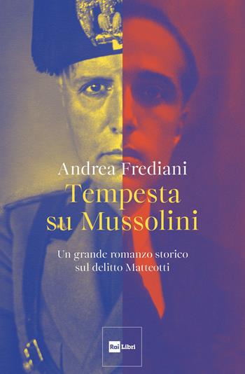 Tempesta su Mussolini. Un grande romanzo storico sul delitto Matteotti - Andrea Frediani - Libro Rai Libri 2024, Cristalli sognanti | Libraccio.it
