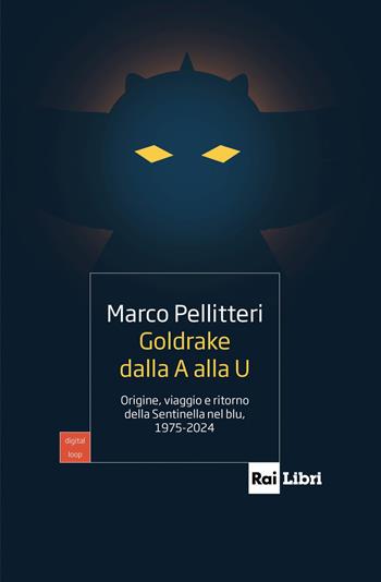 Goldrake dalla A alla U. Origine, viaggio e ritorno della Sentinella nel blu, 1975-2024 - Marco Pellitteri - Libro Rai Libri 2024, Digital Loop | Libraccio.it