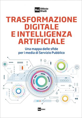 Trasformazione digitale e intelligenza artificiale. Una mappa delle sfide per i media di Servizio Pubblico  - Libro Rai Libri 2025 | Libraccio.it