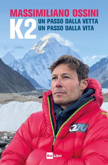 K2. Un passo dalla vetta. Un passo dalla vita - Massimiliano Ossini - Libro Rai Libri 2024 | Libraccio.it