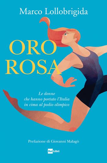 Oro rosa. Le donne che hanno portato l'Italia in cima al podio olimpico - Marco Lollobrigida - Libro Rai Libri 2024 | Libraccio.it