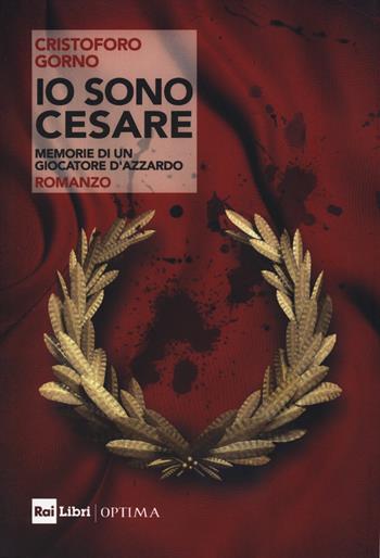 Io sono Cesare. Memorie di un giocatore d’azzardo - Cristoforo Gorno - Libro Rai Libri 2024, Optima | Libraccio.it