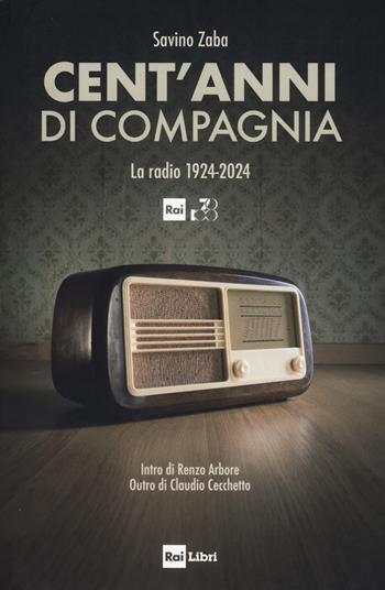 Cent'anni di compagnia. La radio 1924-2024 - Savino Zaba - Libro Rai Libri 2024 | Libraccio.it