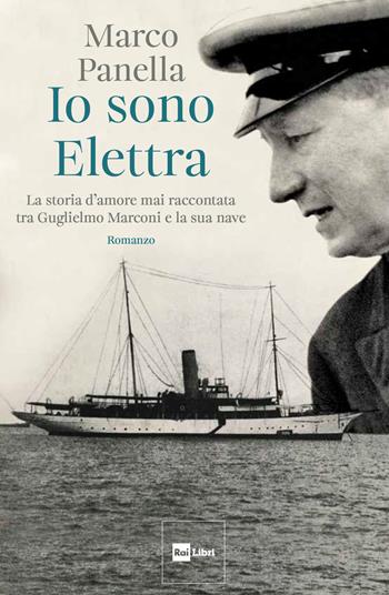 Io sono Elettra. La storia d'amore mai raccontata tra Guglielmo Marconi e la sua nave - Marco Panella - Libro Rai Libri 2024, Cristalli sognanti | Libraccio.it
