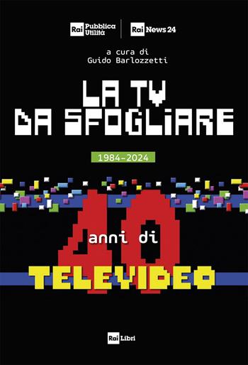 La TV da sfogliare. 1984-2024. 40 anni di Televideo  - Libro Rai Libri 2024 | Libraccio.it
