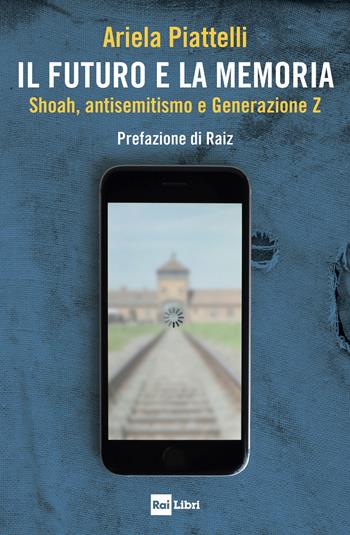 Il futuro e la memoria. Shoah, antisemitismo e Generazione Z - Ariela Piattelli - Libro Rai Libri 2025 | Libraccio.it