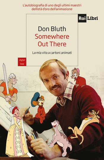 Somewhere out there. La mia vita a cartoni animati - Don Bluth - Libro Rai Libri 2025, Digital Loop | Libraccio.it