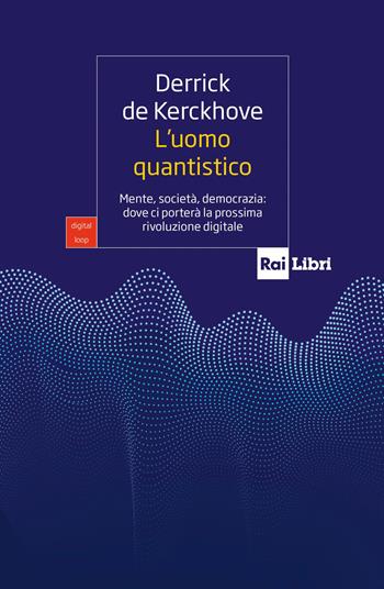 L'uomo quantico - Derrick De Kerckhove - Libro Rai Libri 2025, Digital Loop | Libraccio.it