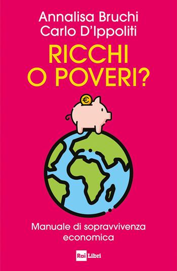 Ricchi o poveri? Manuale di sopravvivenza economica - Annalisa Bruchi, Carlo D'Ippoliti - Libro Rai Libri 2025 | Libraccio.it