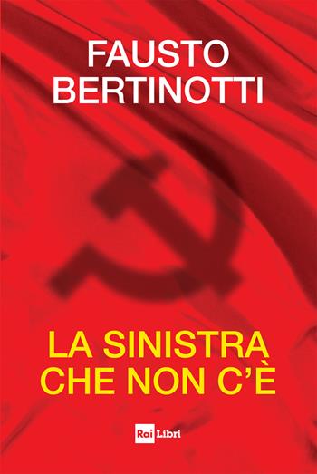 La sinistra che non c'è - Fausto Bertinotti - Libro Rai Libri 2025 | Libraccio.it