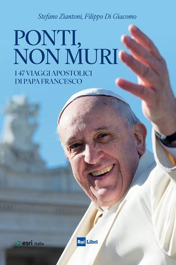 Ponti, non muri. I 47 viaggi apostolici di papa Francesco - Stefano Ziantoni, Filippo Di Giacomo - Libro Rai Libri 2025 | Libraccio.it