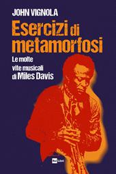 Esercizi di metamorfosi. Le molte vite musicali di Miles Davis