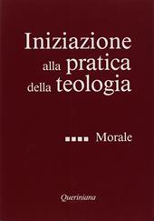 Iniziazione alla pratica della teologia. Vol. 4: Morale.